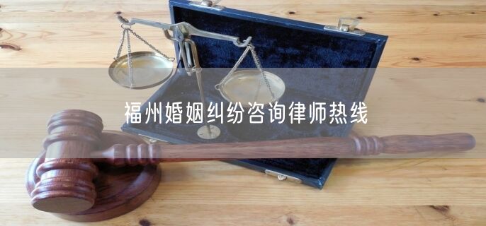 福州婚姻纠纷咨询律师热线