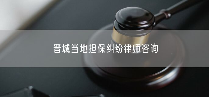 晋城当地担保纠纷律师咨询