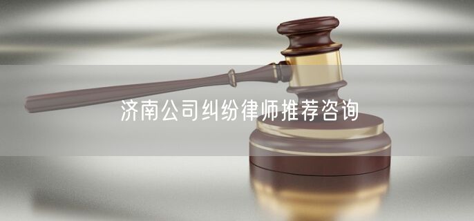 济南公司纠纷律师推荐咨询