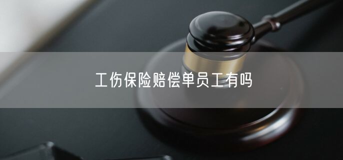 工伤保险赔偿单员工有吗